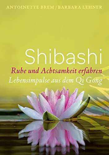 Shibashi - Ruhe und Achtsamkeit erfahren: Lebensimpulse aus dem Qi Gong von Books on Demand GmbH